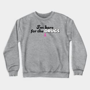 I'm here for the DRUGS Breast Cancer Crewneck Sweatshirt